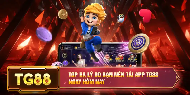 Top ba lý do bạn nên tải app TG88 ngay hôm nay